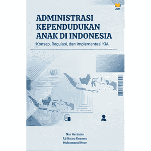 ADMINISTRASI KEPENDUDUKAN ANAK DI INDONESIA Konsep, Regulasi, dan Implementasi KIA