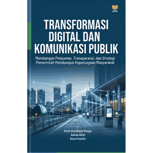 TRANSFORMASI DIGITAL DAN KOMUNIKASI PUBLIK Membangun Pelayanan, Transparansi, dan Strategi Pemerintah Membangun Kepercayaan Masyarakat